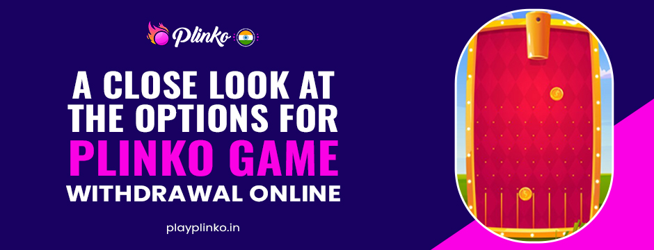 A Close Look at the Options for Plinko Game Withdrawal Online