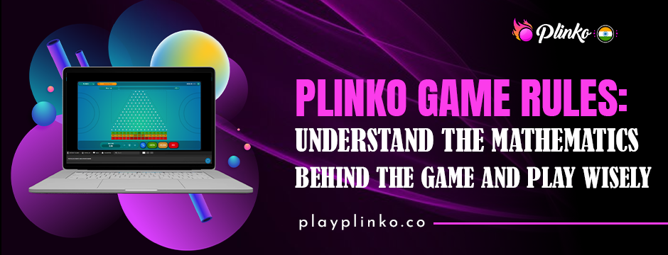 Plinko Game Rules: Understand the Mathematics Behind the Game and Play Wisely